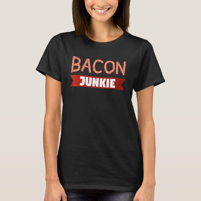 Breakfast Food Bacon  Foodie  Bacon Junkie T-Shirt (Front)