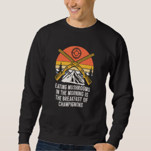 Breakfast of Champignons Mushroom Hunting Cottagec Sweatshirt