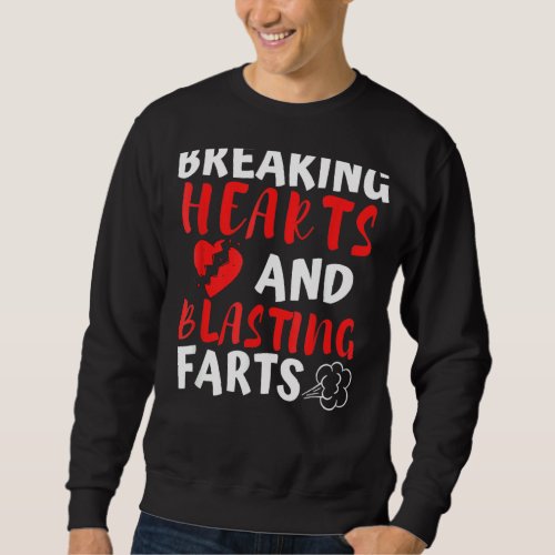 Breaking Hearts And Blasting Farts Valentines Day  Sweatshirt