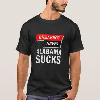 Breaking News Alabama Sucks Southern South Tenness T-Shirt