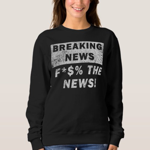 Breaking News Anti Mainstream Media Sweatshirt