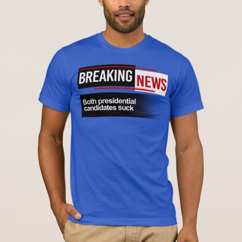 BREAKING NEWS _ Both Candidates Suck T_Shirt