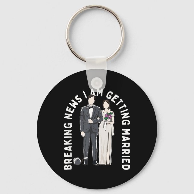 Breaking News I Am Getting Married Wedding Proposa Keychain (Front)