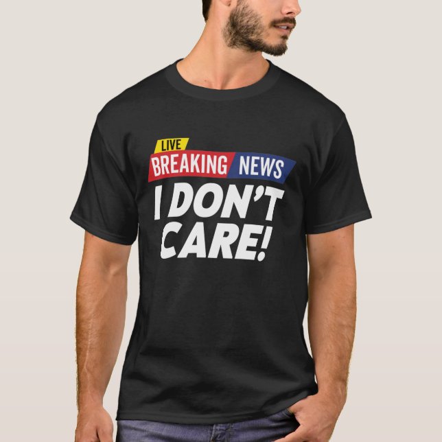 Breaking News I Don’t Care Live T-Shirt (Front)
