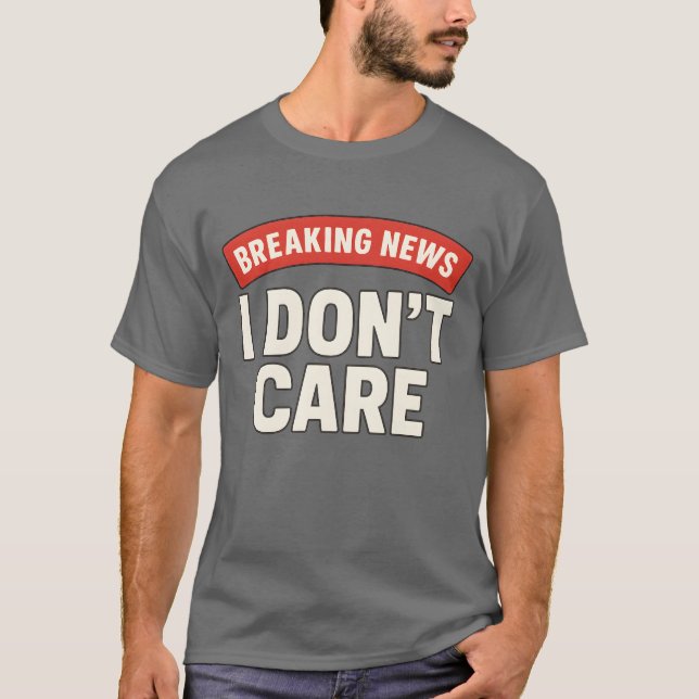 BREAKING NEWS – I DON’T CARE T-Shirt (Front)