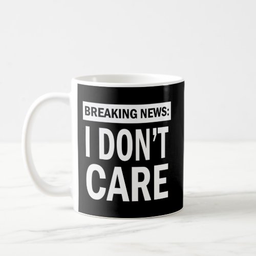 Breaking News I DonT Care Coffee Mug