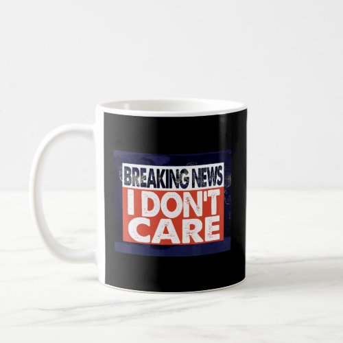Breaking NEWS I DONT CARE  Coffee Mug
