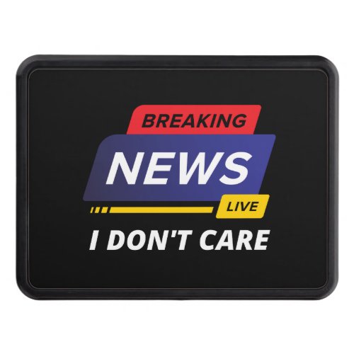 Breaking News I Dont Care Funny Hitch Cover