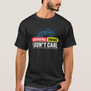 Breaking News I Don't Care Funny Men Women T-Shirt