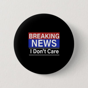 Breaking News I Don't Care Funny Sarcasm Humor Tv Button