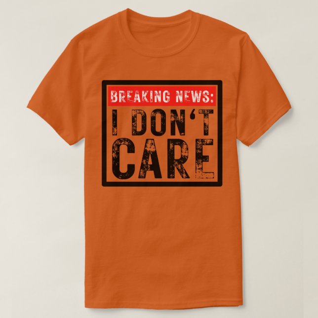 Breaking News I Dont Care Funny Sarcastic 27 T-Shirt (Design Front)