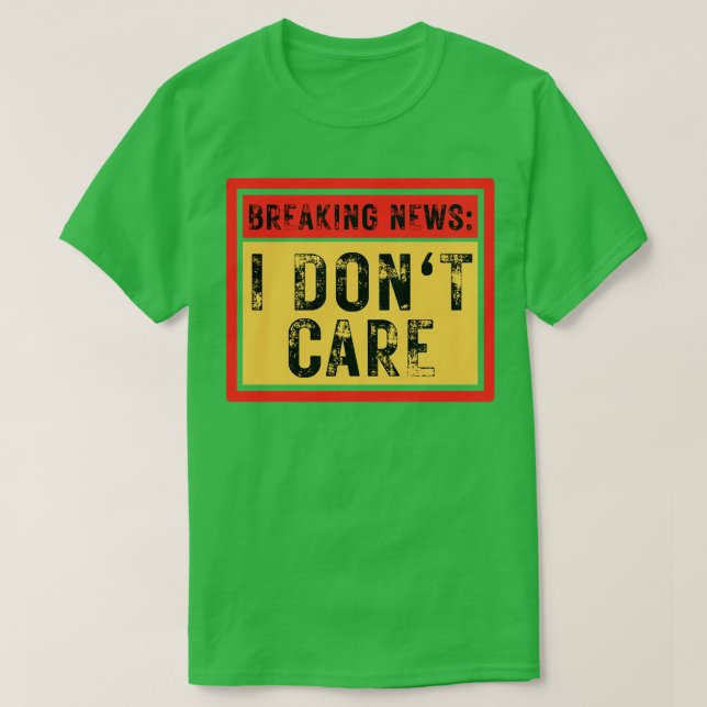Breaking News I Dont Care Funny Sarcastic 7 T-Shirt (Design Front)