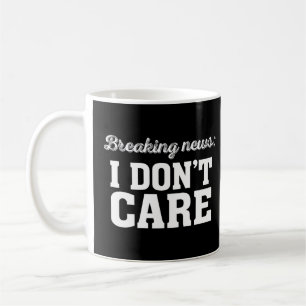 Breaking News I Don't Care Funny Sarcastic Coffee Mug