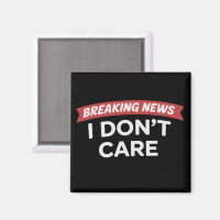 Breaking News I Don't Care Funny Sarcastic Joke