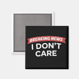 Breaking News I Don't Care Funny Sarcastic Joke Magnet