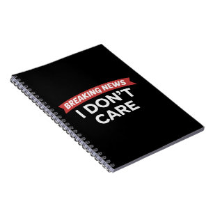 Breaking News I Don't Care Funny Sarcastic Joke Notebook