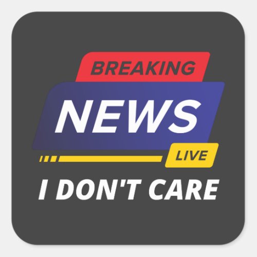 Breaking News I Dont Care Funny Square Sticker