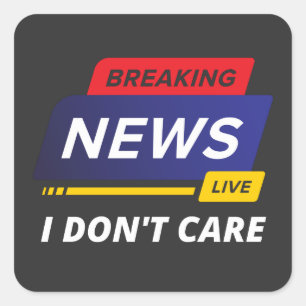 Breaking News I Don't Care Funny Square Sticker
