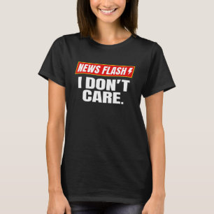 Breaking News I Don't Care News Flash 1 T-Shirt