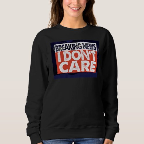 Breaking NEWS I DONT CARE Premium Sweatshirt