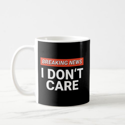 Breaking News I DonT Care Sarcasm Humor Coffee Mug