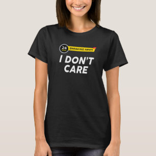 Breaking News I Dont Care Sarcasm Humor Sarcastic T-Shirt