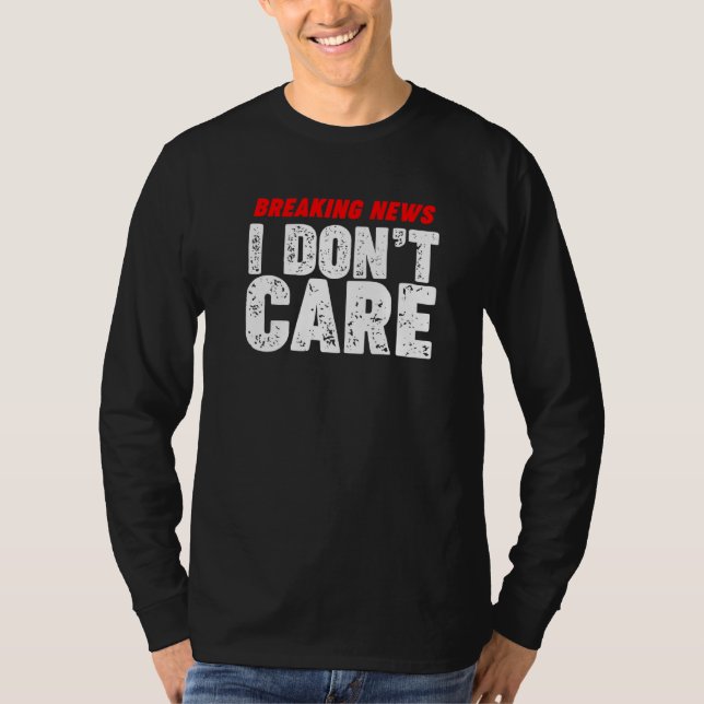 Breaking News I Don't Care T-Shirt (Front)