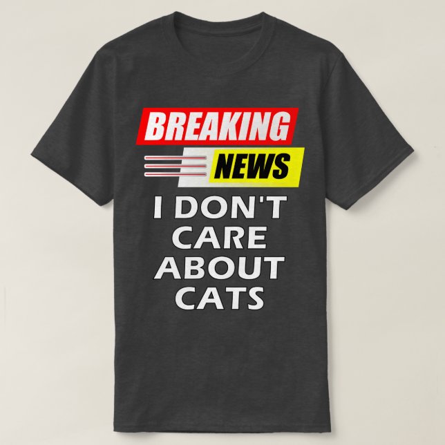 Breaking News I Dont e About Cats T-Shirt (Design Front)