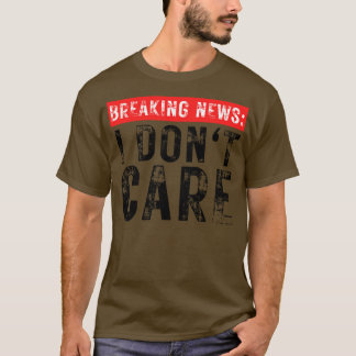 Breaking News I Dont e Funny Sarcastic 33 T-Shirt