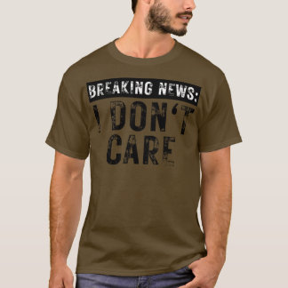 Breaking News I Dont e Funny Sarcastic 5 T-Shirt