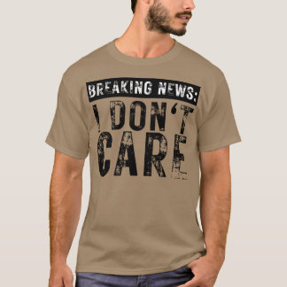 Breaking News I Dont e Funny Sarcastic 8 T-Shirt