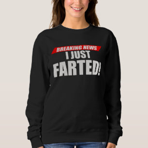 Breaking News I Just Farted Unique Sweatshirt