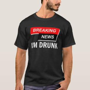 Breaking News I m Drunk Drinking Beer Party New Y T-Shirt