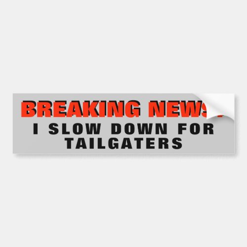 Breaking News I Slow Down for Tailgaters Bumper Sticker