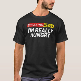 Breaking News I'm Really Hungry Always Hungry Funn T-Shirt