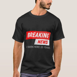 Breaking News I've Been Here 25 Years Work Anniver T-Shirt