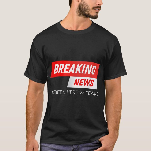 Breaking News I've Been Here 25 Years Work Anniver T-Shirt (Front)
