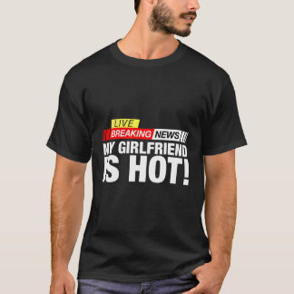 Breaking News My Girlfriend Is Hot Funny Gift For T-Shirt