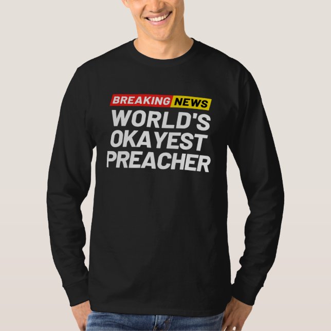 Breaking News World s Okayest Preacher Meaning Pre T-Shirt (Front)