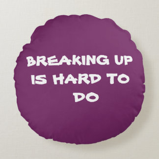 BREAKING UP IS HARD TO DO - Round Pillow-RjFxx. Round Pillow