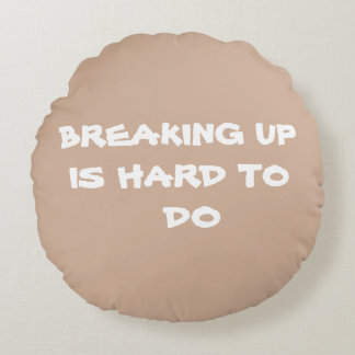 BREAKING UP IS HARD TO DO - Round Pillow-RjFxx. Round Pillow