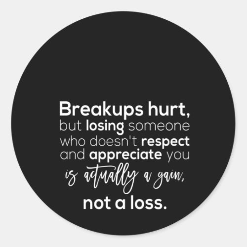 breakups hurt but losing someone who doesnt respe classic round sticker