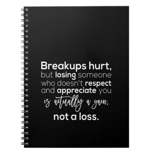 breakups hurt but losing someone who doesnt respe notebook