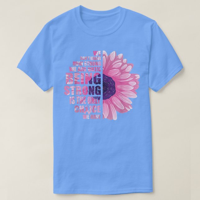 Breast Cancer Awareness Being Strong Is The Only C T-Shirt (Design Front)
