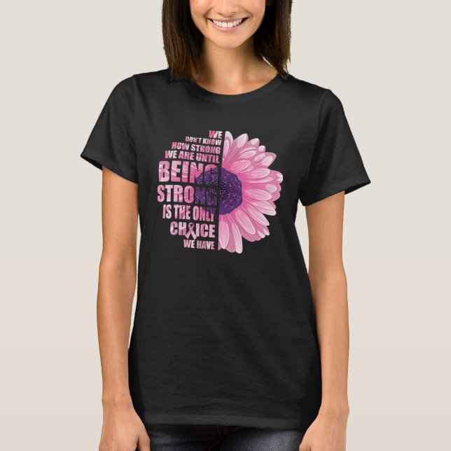 Breast Cancer Awareness Being Strong Is The Only T-Shirt (Front)