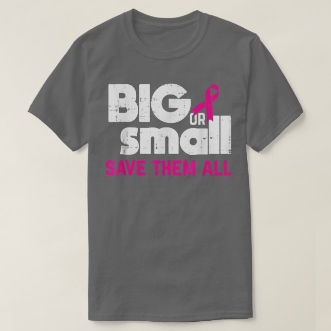 Breast Cancer Awareness Big Or Small Save Them All T-Shirt (Design Front)