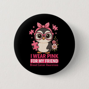 Breast Cancer Awareness I Wear Pink For My Friend Button