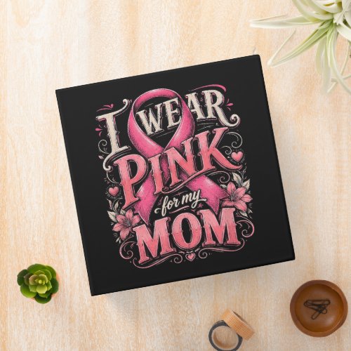 Breast Cancer Awareness I Wear Pink for My Mom 3 Ring Binder