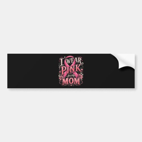 Breast Cancer Awareness I Wear Pink for My Mom Bumper Sticker