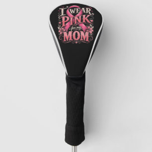 Breast Cancer Awareness I Wear Pink for My Mom Golf Head Cover